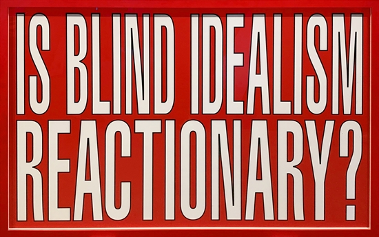 Is Blind Idealism Reactionary? by Barbara Kruger